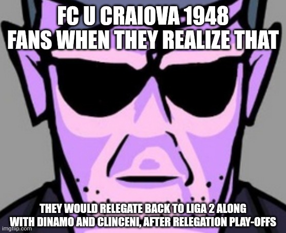Sorry FCU Craiova fans... | FC U CRAIOVA 1948 FANS WHEN THEY REALIZE THAT; THEY WOULD RELEGATE BACK TO LIGA 2 ALONG WITH DINAMO AND CLINCENI, AFTER RELEGATION PLAY-OFFS | image tagged in daddy dearest traumatized,fcu craiova,liga 1,relegation,funny,not yet | made w/ Imgflip meme maker
