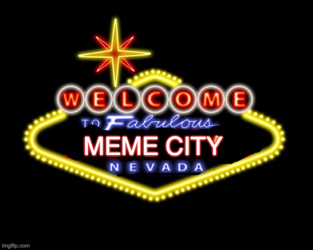 meme city , nevada | MEME CITY | image tagged in viva las vegas | made w/ Imgflip meme maker