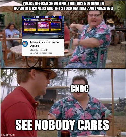 cnbc in a nutshell basically | POLICE OFFICER SHOOTING  THAT HAS NOTHING TO DO WITH BUSINESS AND THE STOCK MARKET AND INVESTING; CNBC; SEE NOBODY CARES | image tagged in memes,see nobody cares,cnbc,oh wow are you actually reading these tags,wait a second this is wholesome content,funny memes | made w/ Imgflip meme maker