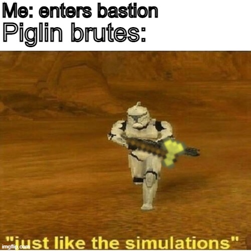 I hate those things | Me: enters bastion; Piglin brutes: | image tagged in just like the simulations,annoying,minecraft,gaming | made w/ Imgflip meme maker