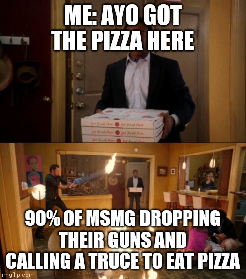 Even the dude w/ pineapple pizza ain't getting attacked | ME: AYO GOT THE PIZZA HERE; 90% OF MSMG DROPPING THEIR GUNS AND CALLING A TRUCE TO EAT PIZZA | image tagged in chaos pizza | made w/ Imgflip meme maker