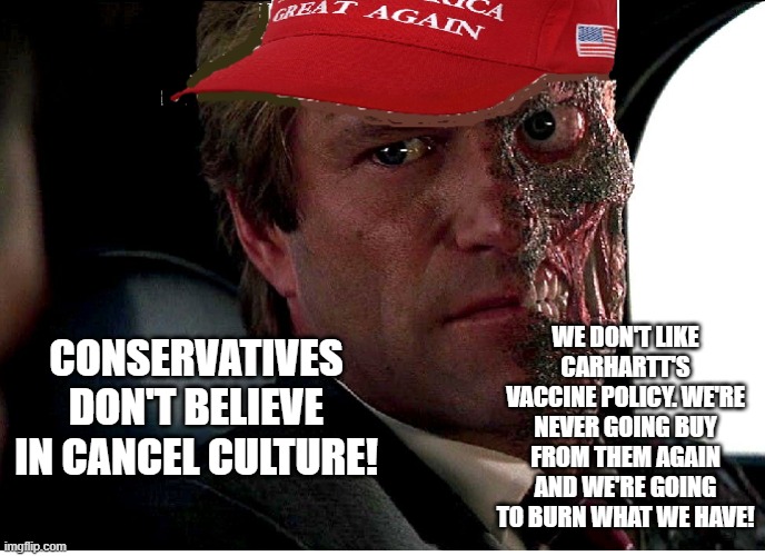 Two Face Maga | WE DON'T LIKE CARHARTT'S VACCINE POLICY. WE'RE NEVER GOING BUY FROM THEM AGAIN AND WE'RE GOING TO BURN WHAT WE HAVE! CONSERVATIVES DON'T BELIEVE IN CANCEL CULTURE! | image tagged in two face maga | made w/ Imgflip meme maker