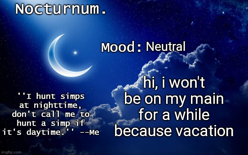 i'm in a random borrowed house near a beach | Neutral; hi, i won't be on my main for a while because vacation | image tagged in nocturnum's crescent template | made w/ Imgflip meme maker