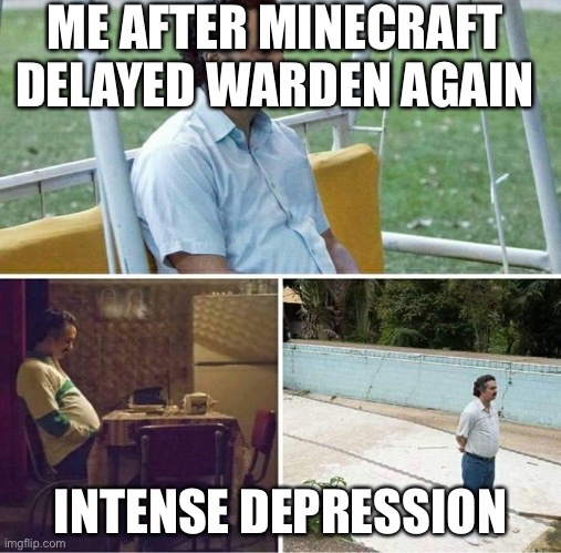 Forever alone | ME AFTER MINECRAFT DELAYED WARDEN AGAIN; INTENSE DEPRESSION | image tagged in forever alone | made w/ Imgflip meme maker