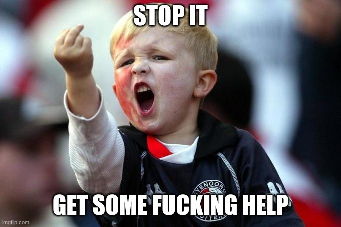 STOP IT GET SOME FUCKING HELP | made w/ Imgflip meme maker