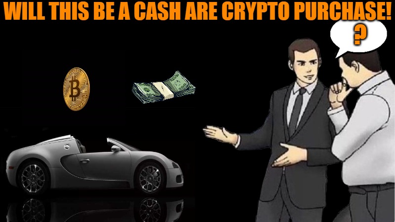 HAVE IT YOUR WAY! | WILL THIS BE A CASH ARE CRYPTO PURCHASE! ? | image tagged in car salesman,salesman,used car salesman | made w/ Imgflip meme maker