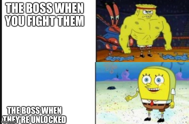 Strong VS Weak Spongebob | THE BOSS WHEN YOU FIGHT THEM; THE BOSS WHEN THEY’RE UNLOCKED | image tagged in strong vs weak spongebob | made w/ Imgflip meme maker