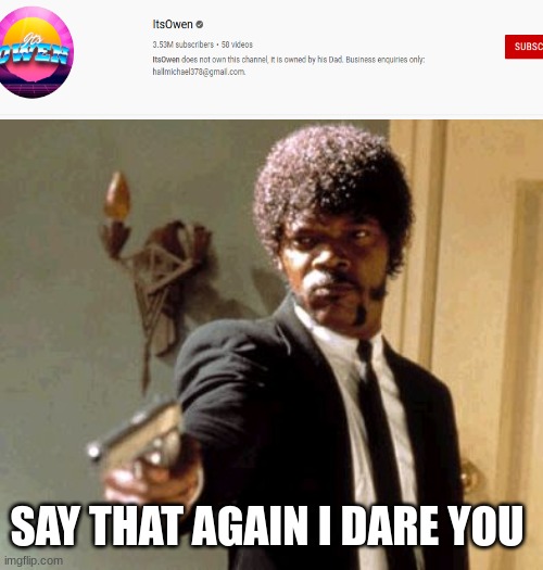 this youtube clickbait channel nightmare is verified now. what? | SAY THAT AGAIN I DARE YOU | image tagged in memes,say that again i dare you,clickbait,youtube,oh wow are you actually reading these tags | made w/ Imgflip meme maker