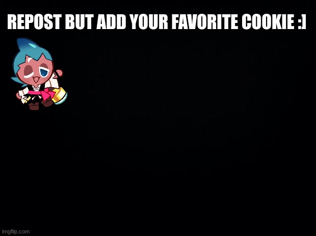 first post in this stream- ello :> | REPOST BUT ADD YOUR FAVORITE COOKIE :] | image tagged in cookies | made w/ Imgflip meme maker