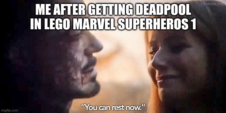 that 200 hundred gold block grind. |  ME AFTER GETTING DEADPOOL IN LEGO MARVEL SUPERHEROS 1 | image tagged in you can rest now | made w/ Imgflip meme maker