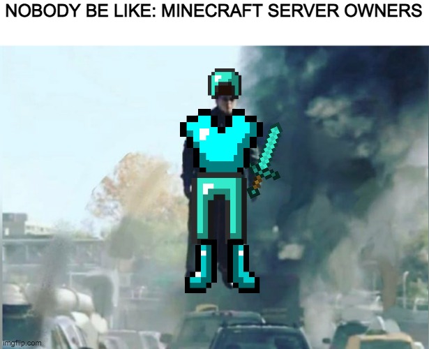 Server admins be like | NOBODY BE LIKE: MINECRAFT SERVER OWNERS | image tagged in minecraft,spiderman | made w/ Imgflip meme maker