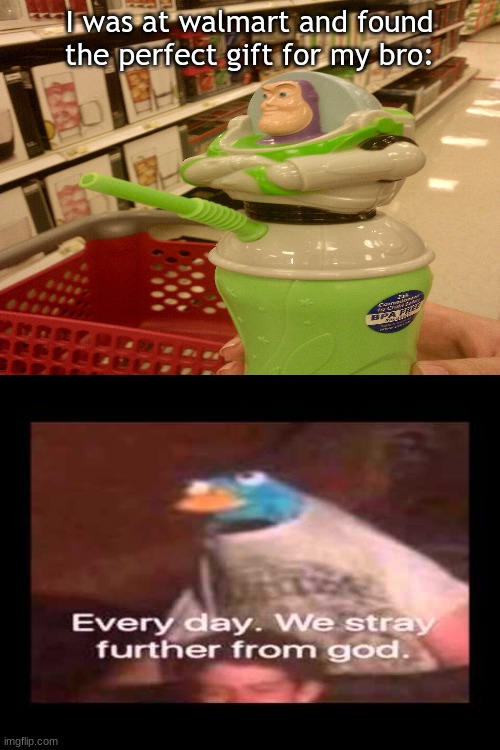 How to ruin  your childhood: | I was at walmart and found the perfect gift for my bro: | image tagged in everyday we stray further from god | made w/ Imgflip meme maker