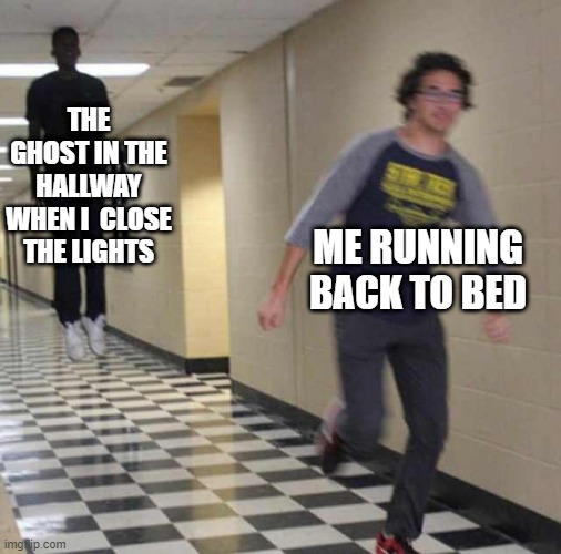 I'm just tryna sleep dude | THE GHOST IN THE HALLWAY WHEN I  CLOSE THE LIGHTS; ME RUNNING BACK TO BED | image tagged in floating boy chasing running boy | made w/ Imgflip meme maker