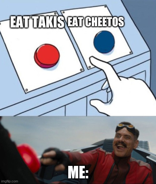 EAT CHEETOS; EAT TAKIS; ME: | image tagged in funny,memes,lol | made w/ Imgflip meme maker