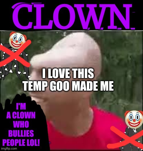 Spike Clown | I LOVE THIS TEMP GOO MADE ME | image tagged in spike clown | made w/ Imgflip meme maker