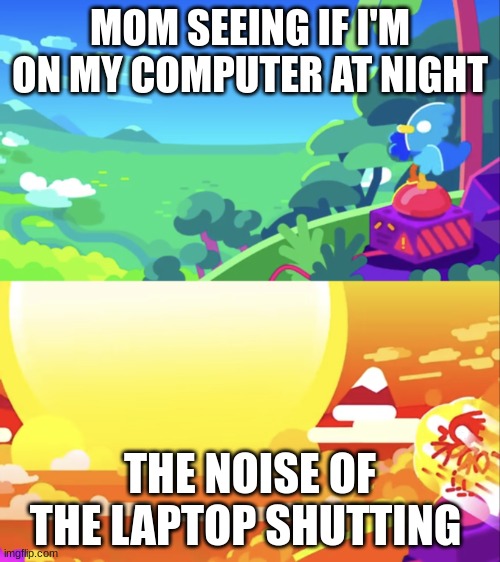 Kurzgesagt Explosion | MOM SEEING IF I'M ON MY COMPUTER AT NIGHT; THE NOISE OF THE LAPTOP SHUTTING | image tagged in kurzgesagt explosion | made w/ Imgflip meme maker