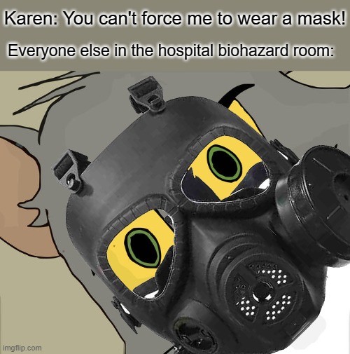 Happy 2022 with omicron |  Karen: You can't force me to wear a mask! Everyone else in the hospital biohazard room: | image tagged in memes,unsettled tom,omicron,covid,karen | made w/ Imgflip meme maker