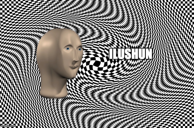 Illusion | ILUSHUN | image tagged in illusion | made w/ Imgflip meme maker