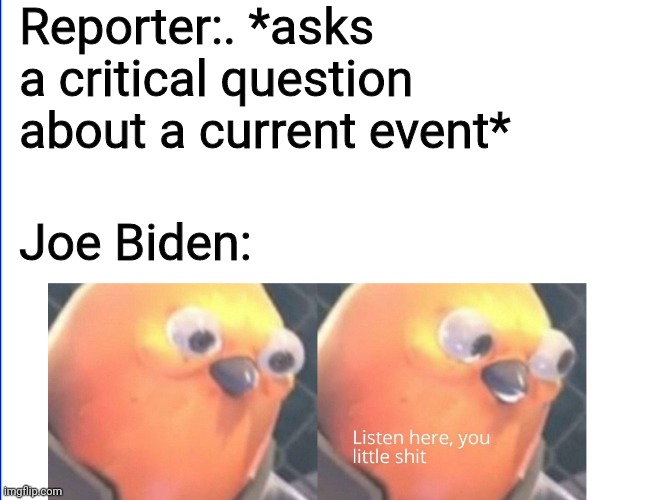 no mean tweets | Reporter:. *asks a critical question about a current event*; Joe Biden: | image tagged in listen here you little shit | made w/ Imgflip meme maker