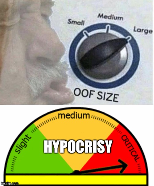 HYPOCRISY | image tagged in oof size large,generic meter | made w/ Imgflip meme maker