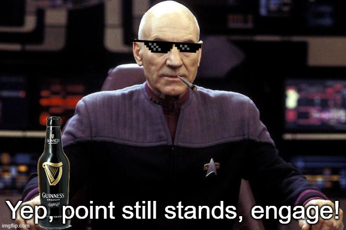 Star Trek better than Star Wars | Yep, point still stands, engage! | image tagged in captain picard damage report | made w/ Imgflip meme maker