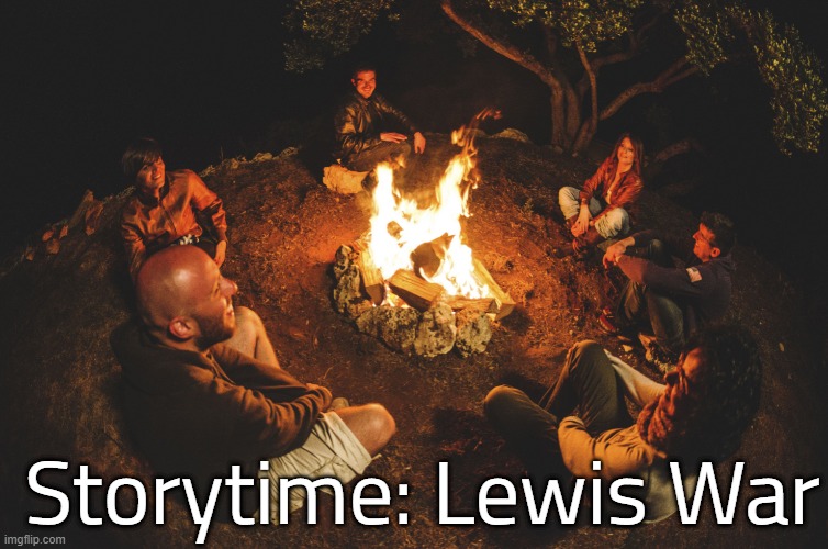 I archived this meme, you can read here: https://imgflip.com/i/68h5br | Storytime: Lewis War | made w/ Imgflip meme maker