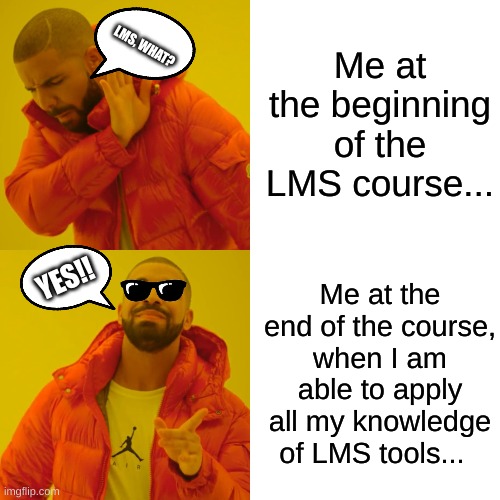Drake Hotline Bling | Me at the beginning of the LMS course... LMS, WHAT? Me at the end of the course, when I am able to apply all my knowledge of LMS tools... YES!! | image tagged in memes,drake hotline bling | made w/ Imgflip meme maker