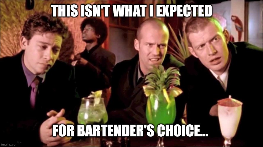 Lock, Stock and two Barrels - in the Cocktailbar | THIS ISN'T WHAT I EXPECTED; FOR BARTENDER'S CHOICE... | image tagged in lock stock and two barrels - in the cocktailbar,bartender,cocktail,drinks | made w/ Imgflip meme maker
