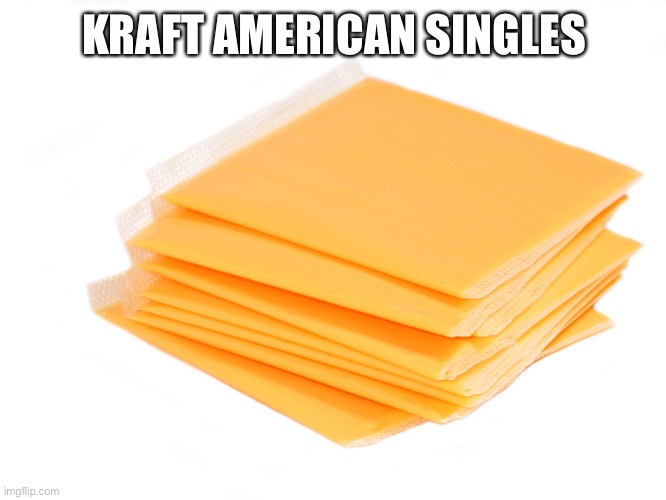 American Cheese | KRAFT AMERICAN SINGLES | image tagged in american cheese | made w/ Imgflip meme maker