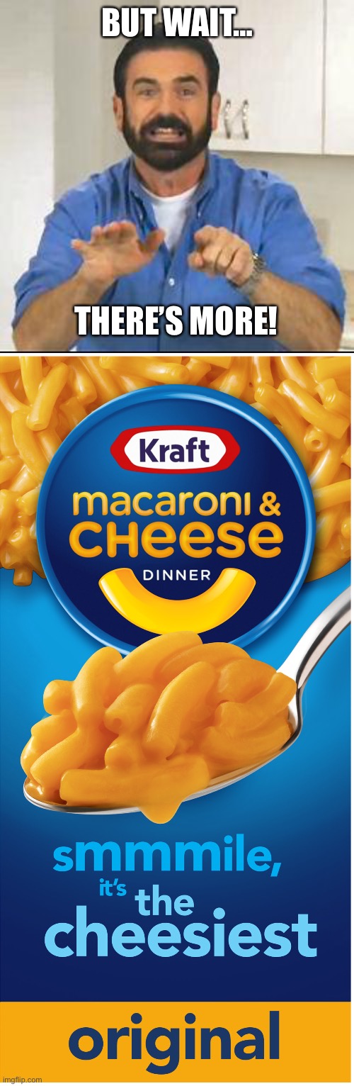 BUT WAIT… THERE’S MORE! | image tagged in but wait there's more,kraft mac n cheese | made w/ Imgflip meme maker