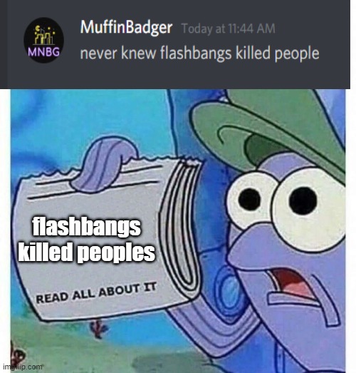 waht | flashbangs killed peoples | image tagged in read all about it | made w/ Imgflip meme maker