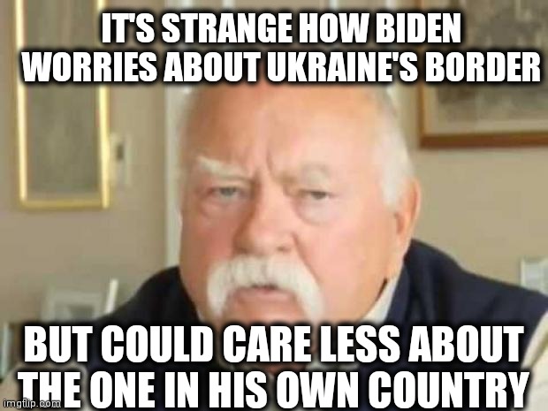 Wilford Brimley | IT'S STRANGE HOW BIDEN
WORRIES ABOUT UKRAINE'S BORDER; BUT COULD CARE LESS ABOUT THE ONE IN HIS OWN COUNTRY | image tagged in wilford brimley | made w/ Imgflip meme maker