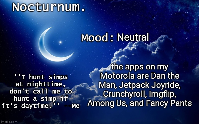 Nocturnum's crescent template | Neutral; the apps on my Motorola are Dan the Man, Jetpack Joyride, Crunchyroll, Imgflip, Among Us, and Fancy Pants | image tagged in nocturnum's crescent template | made w/ Imgflip meme maker