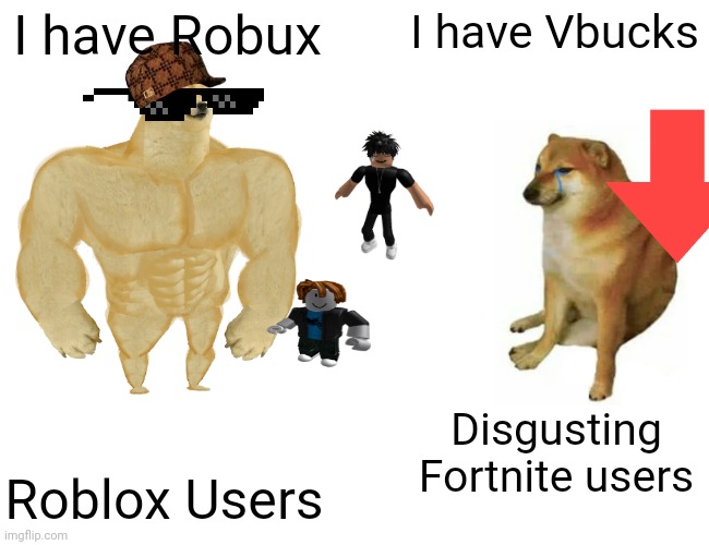 Buff Doge vs. Cheems | I have Robux; I have Vbucks; Disgusting Fortnite users; Roblox Users | image tagged in memes,buff doge vs cheems | made w/ Imgflip meme maker