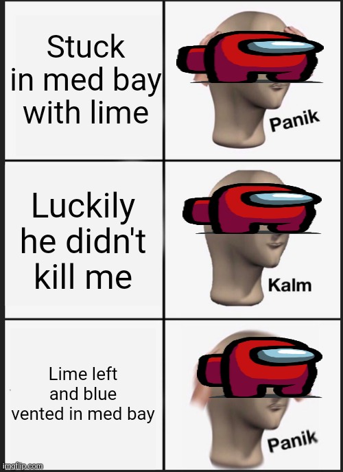 Panik Kalm Panik |  Stuck in med bay with lime; Luckily he didn't kill me; Lime left and blue vented in med bay | image tagged in memes,panik kalm panik | made w/ Imgflip meme maker