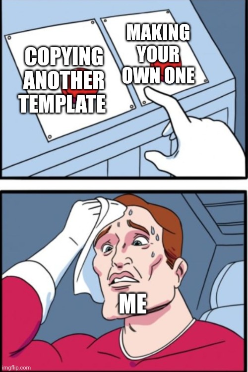 Lol | MAKING YOUR OWN ONE; COPYING ANOTHER TEMPLATE; ME | image tagged in two buttons | made w/ Imgflip meme maker