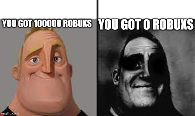 Give Me Robuxs | YOU GOT 0 ROBUXS; YOU GOT 100000 ROBUXS | image tagged in normal and dark mr incredibles | made w/ Imgflip meme maker