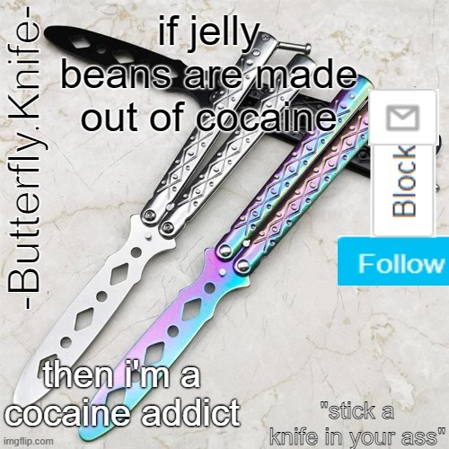 Butterfly.Knife temp | if jelly beans are made out of cocaine; then i'm a cocaine addict | image tagged in butterfly knife temp | made w/ Imgflip meme maker