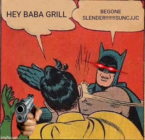 Batman Slapping Robin | HEY BABA GRILL; BEGONE SLENDER!!!!!!!SUNCJJC | image tagged in memes,batman slapping robin | made w/ Imgflip meme maker