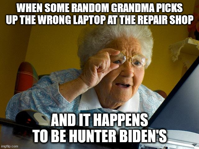 GRANDMA'S LAPTOP MIX-UP | WHEN SOME RANDOM GRANDMA PICKS UP THE WRONG LAPTOP AT THE REPAIR SHOP; AND IT HAPPENS TO BE HUNTER BIDEN'S | image tagged in political meme | made w/ Imgflip meme maker