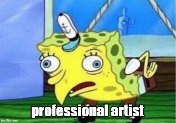 Mocking Spongebob Meme | professional artist | image tagged in memes,mocking spongebob | made w/ Imgflip meme maker