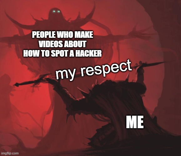 Respekt | PEOPLE WHO MAKE VIDEOS ABOUT HOW TO SPOT A HACKER; my respect; ME | image tagged in man giving sword to larger man | made w/ Imgflip meme maker