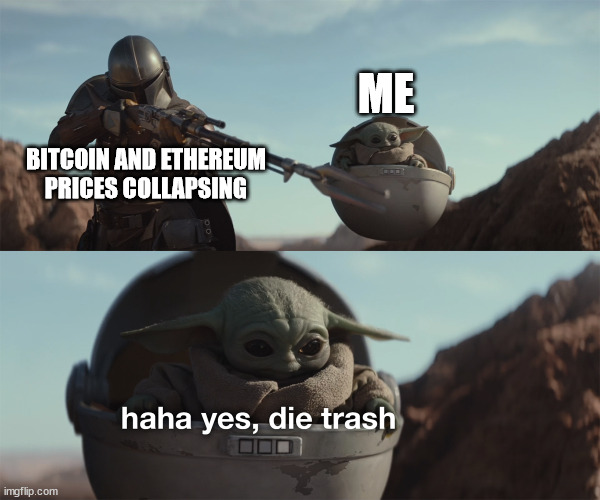 Maybe we can get some graphics cards soon? Unlikely but here's hoping. |  ME; BITCOIN AND ETHEREUM PRICES COLLAPSING | image tagged in baby yoda die trash,bitcoin,ethereum,memes | made w/ Imgflip meme maker