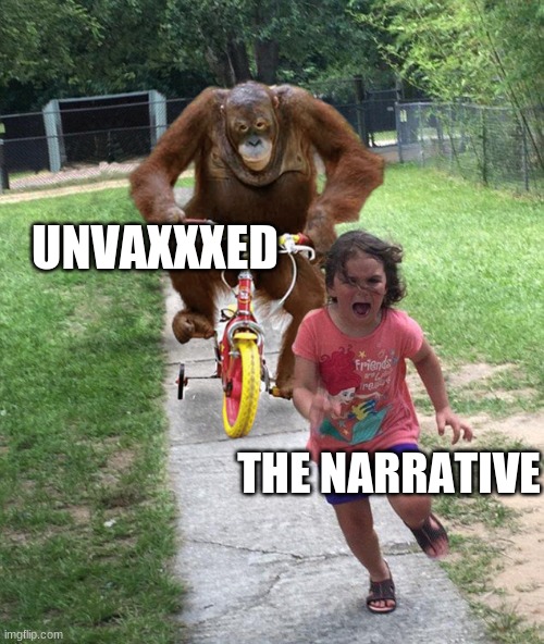 CHASING DOWN | UNVAXXXED; THE NARRATIVE | image tagged in orangutan chasing girl on a tricycle | made w/ Imgflip meme maker