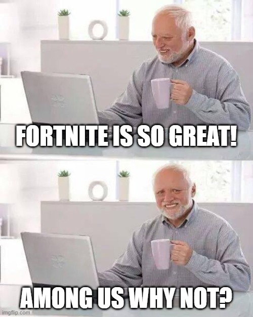 Minecraft was Among Us game | FORTNITE IS SO GREAT! AMONG US WHY NOT? | image tagged in memes,hide the pain harold | made w/ Imgflip meme maker