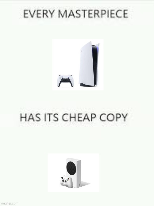 Every Masterpiece has its cheap copy | image tagged in every masterpiece has its cheap copy | made w/ Imgflip meme maker