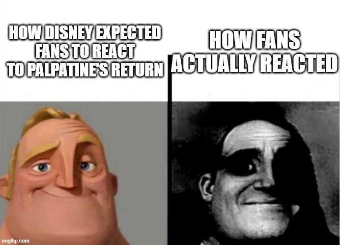Teacher's Copy | HOW FANS ACTUALLY REACTED; HOW DISNEY EXPECTED FANS TO REACT TO PALPATINE'S RETURN | image tagged in teacher's copy | made w/ Imgflip meme maker