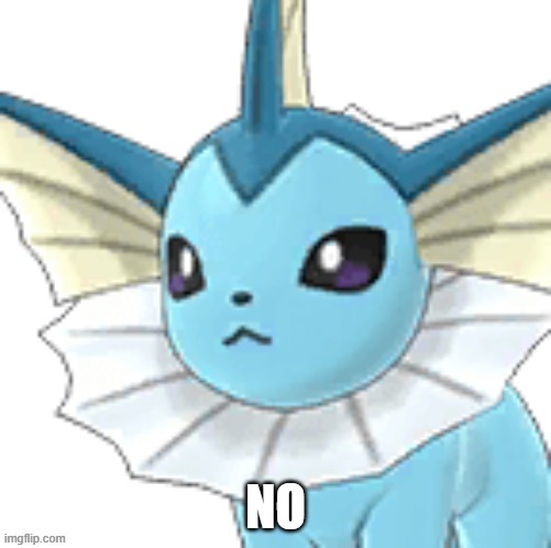 Vaporeon no | image tagged in vaporeon no | made w/ Imgflip meme maker