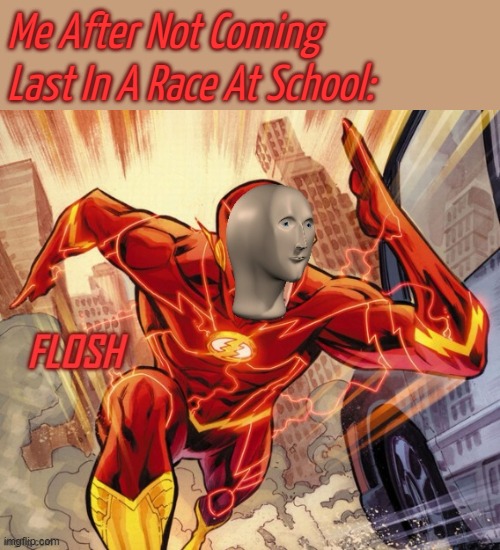 FLOSH | Me After Not Coming Last In A Race At School: | image tagged in flosh | made w/ Imgflip meme maker
