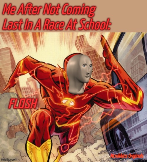 FLOSH | Me After Not Coming Last In A Race At School:; Mcnikkins Originals | image tagged in flosh | made w/ Imgflip meme maker